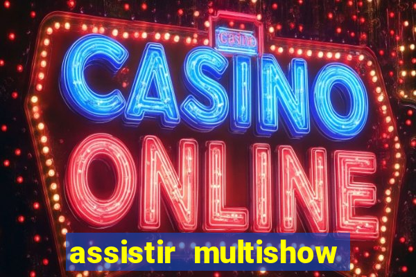 assistir multishow ao vivo online